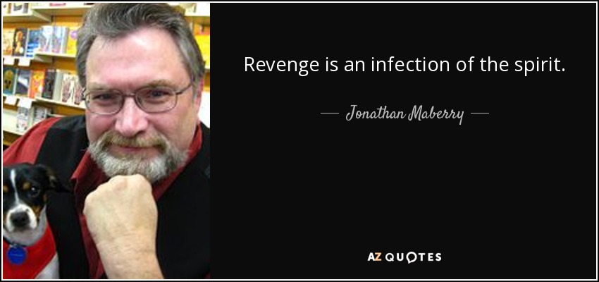 Revenge is an infection of the spirit. - Jonathan Maberry