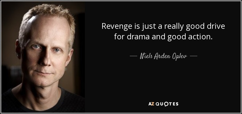 Revenge is just a really good drive for drama and good action. - Niels Arden Oplev