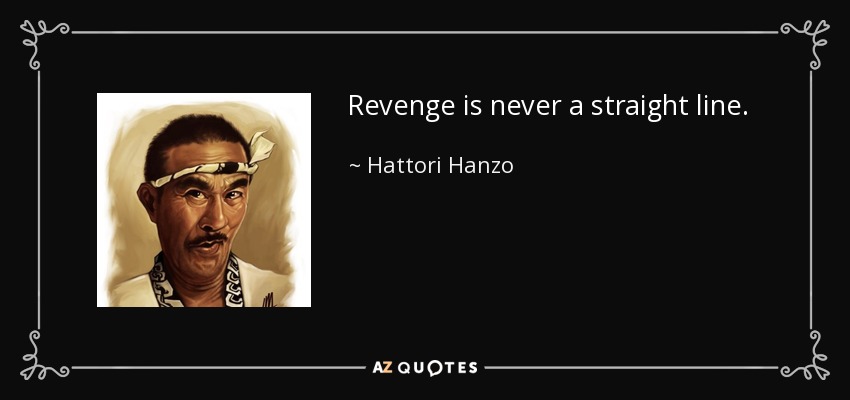Revenge is never a straight line. - Hattori Hanzo