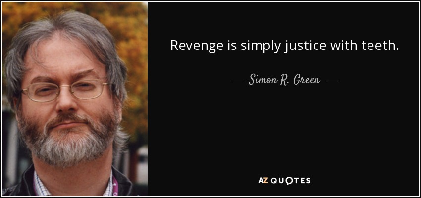 Revenge is simply justice with teeth. - Simon R. Green