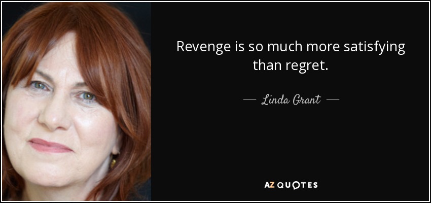 Revenge is so much more satisfying than regret. - Linda Grant