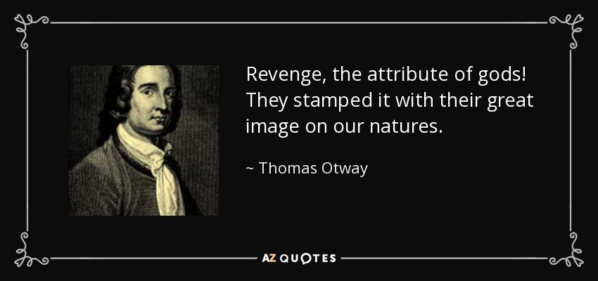 Revenge, the attribute of gods! They stamped it with their great image on our natures. - Thomas Otway