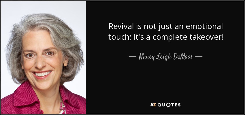 Revival is not just an emotional touch; it's a complete takeover! - Nancy Leigh DeMoss