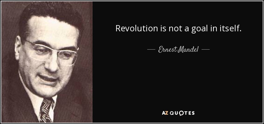 Revolution is not a goal in itself. - Ernest Mandel