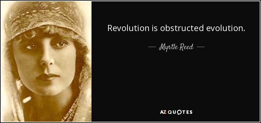 Revolution is obstructed evolution. - Myrtle Reed
