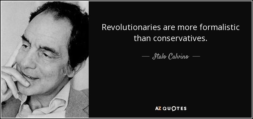 Revolutionaries are more formalistic than conservatives. - Italo Calvino