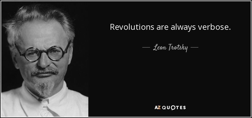 Revolutions are always verbose. - Leon Trotsky