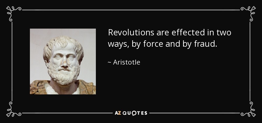 Revolutions are effected in two ways, by force and by fraud. - Aristotle
