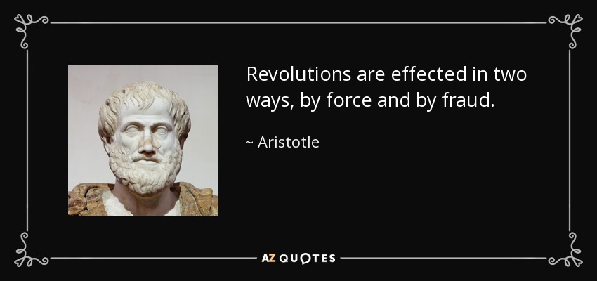 Revolutions are effected in two ways, by force and by fraud. - Aristotle