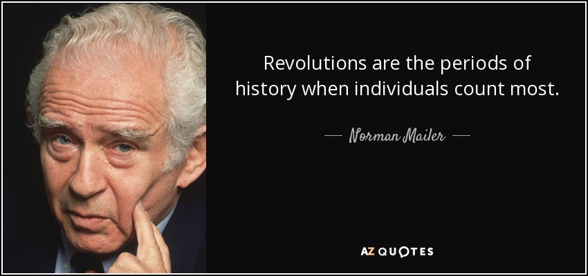 Revolutions are the periods of history when individuals count most. - Norman Mailer