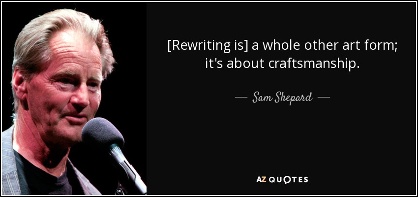 [Rewriting is] a whole other art form; it's about craftsmanship. - Sam Shepard