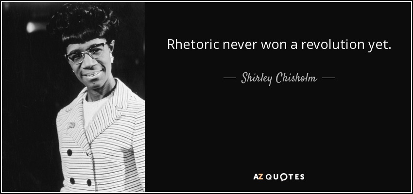 Rhetoric never won a revolution yet. - Shirley Chisholm