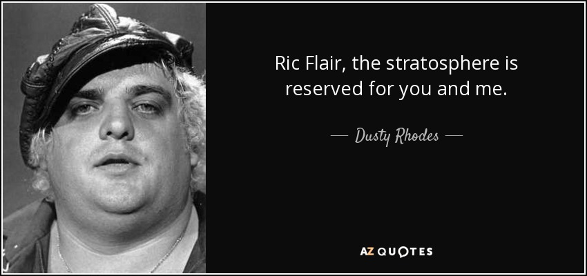 Ric Flair, the stratosphere is reserved for you and me. - Dusty Rhodes