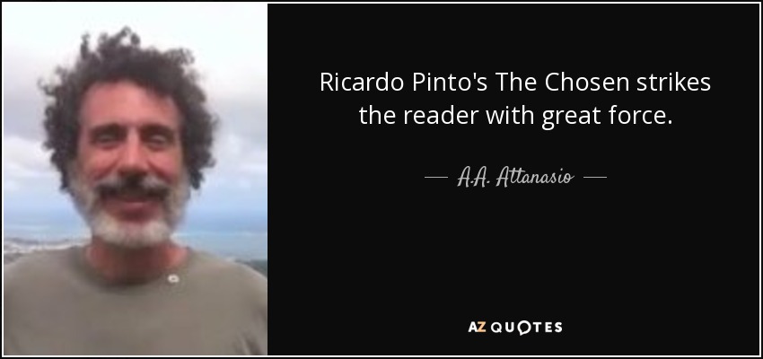 Ricardo Pinto's The Chosen strikes the reader with great force. - A.A. Attanasio