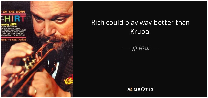 Rich could play way better than Krupa. - Al Hirt