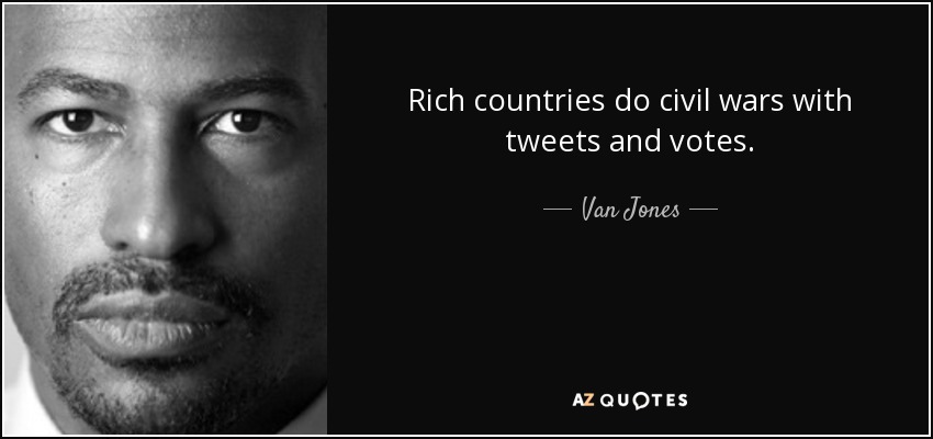 Rich countries do civil wars with tweets and votes. - Van Jones
