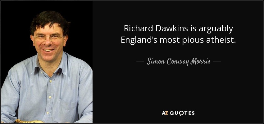 Richard Dawkins is arguably England's most pious atheist. - Simon Conway Morris