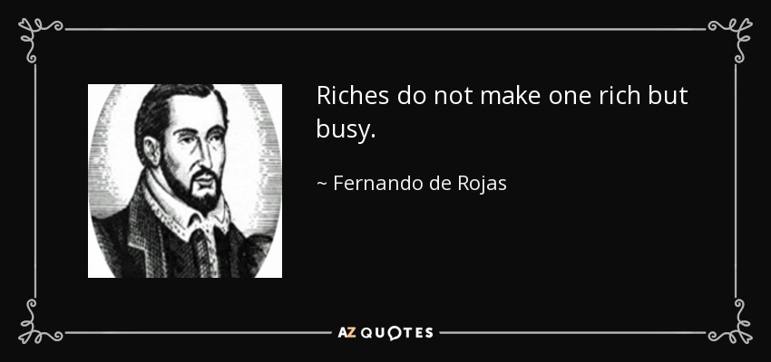 Riches do not make one rich but busy. - Fernando de Rojas