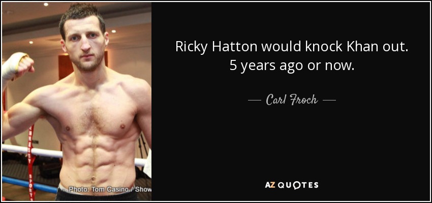 Ricky Hatton would knock Khan out. 5 years ago or now. - Carl Froch