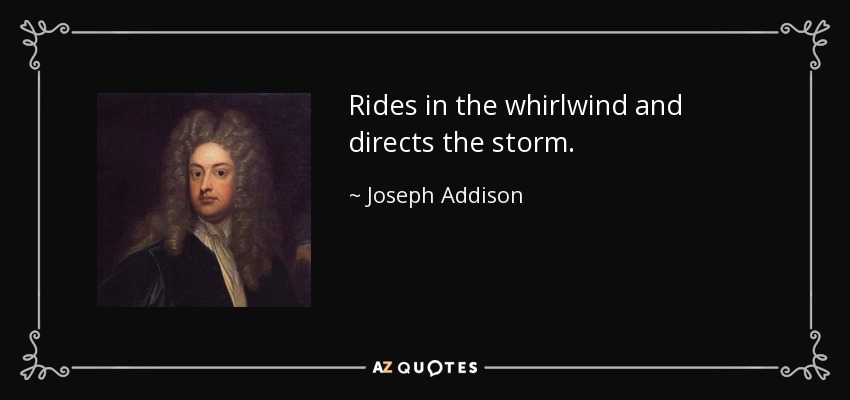 Rides in the whirlwind and directs the storm. - Joseph Addison