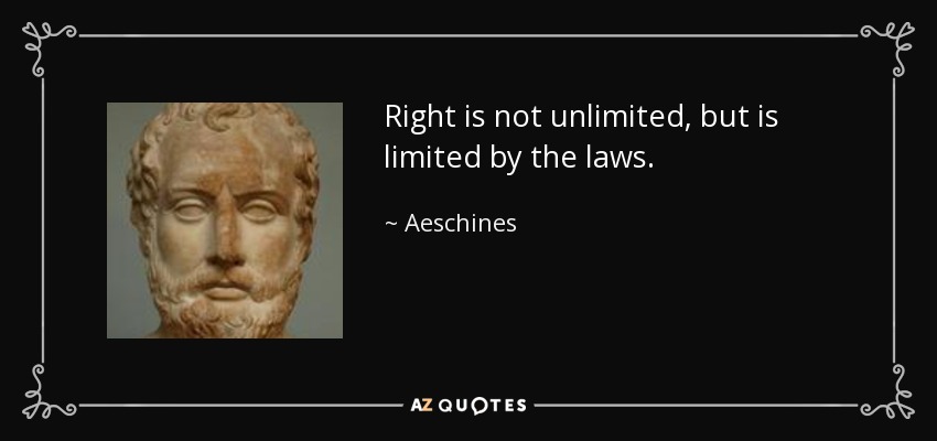 Right is not unlimited, but is limited by the laws. - Aeschines