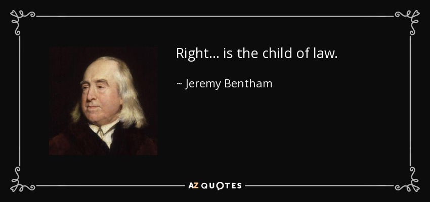Right... is the child of law. - Jeremy Bentham