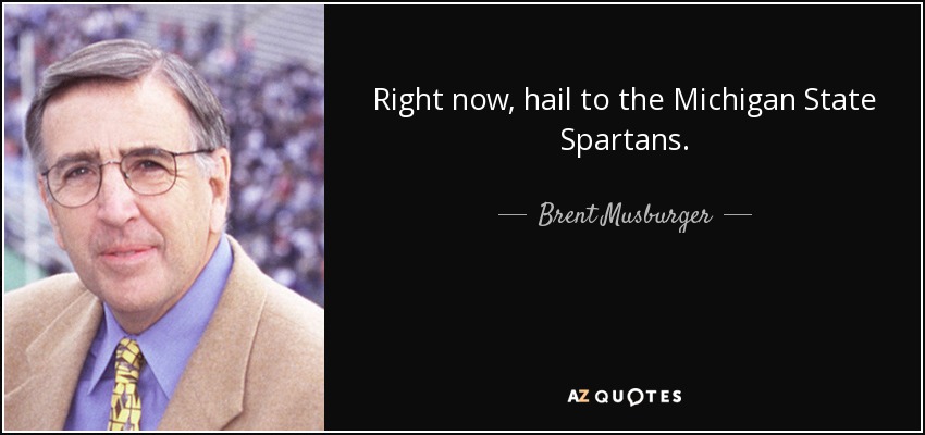 Right now, hail to the Michigan State Spartans. - Brent Musburger