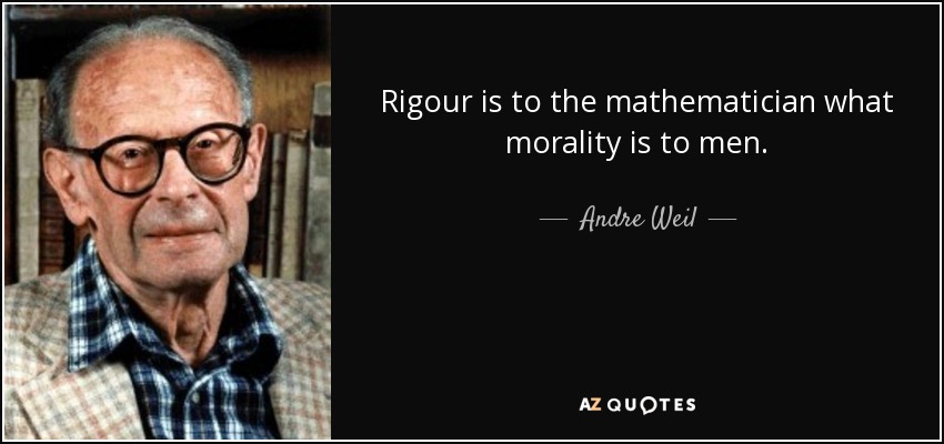 Rigour is to the mathematician what morality is to men. - Andre Weil