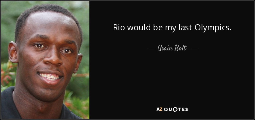 Rio would be my last Olympics. - Usain Bolt