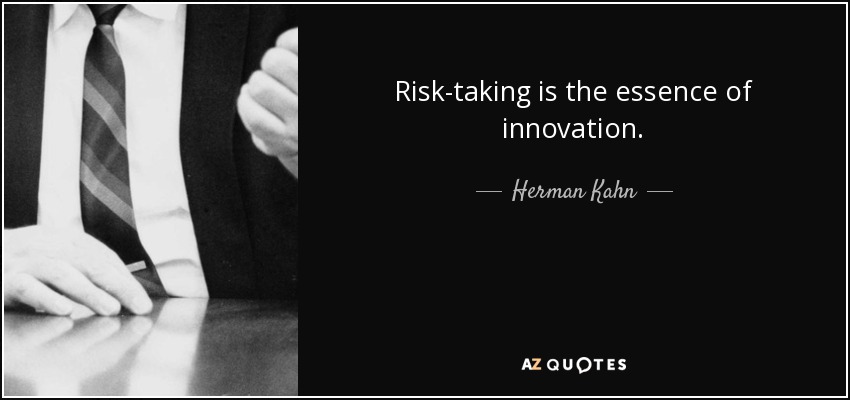 Risk-taking is the essence of innovation. - Herman Kahn