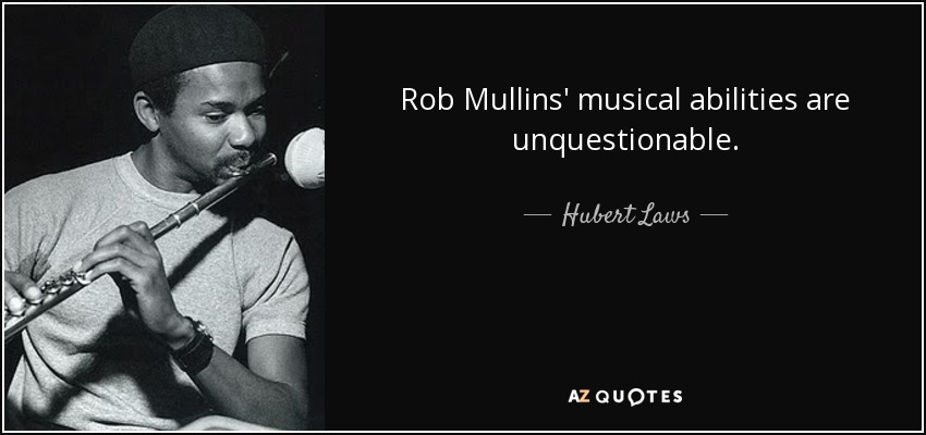 Rob Mullins' musical abilities are unquestionable. - Hubert Laws