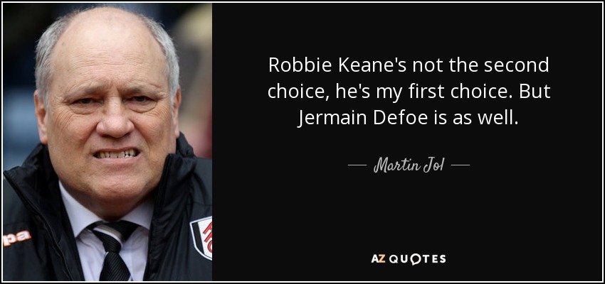 Robbie Keane's not the second choice, he's my first choice. But Jermain Defoe is as well. - Martin Jol