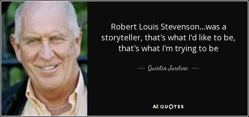 Robert Louis Stevenson...was a storyteller, that's what I'd like to be, that's what I'm trying to be - Quintin Jardine