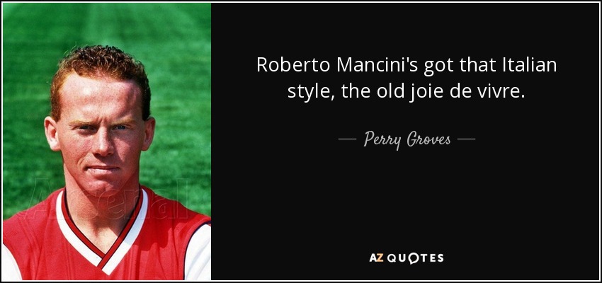 Roberto Mancini's got that Italian style, the old joie de vivre. - Perry Groves