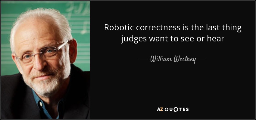 Robotic correctness is the last thing judges want to see or hear - William Westney