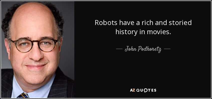 Robots have a rich and storied history in movies. - John Podhoretz