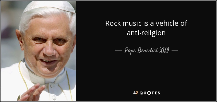 Rock music is a vehicle of anti-religion - Pope Benedict XVI