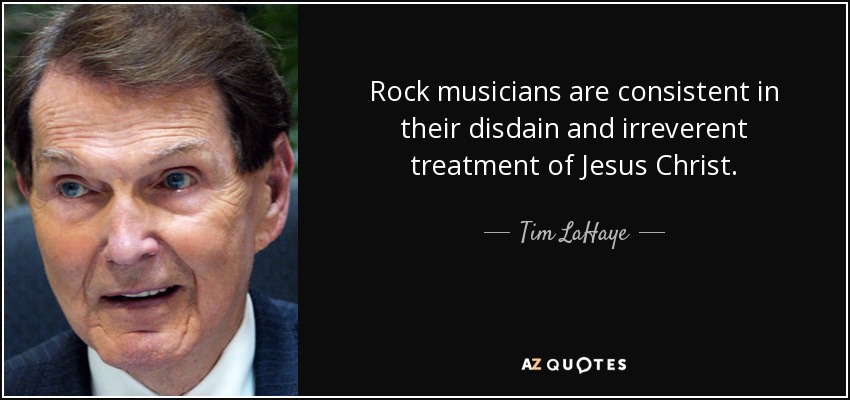 Rock musicians are consistent in their disdain and irreverent treatment of Jesus Christ. - Tim LaHaye