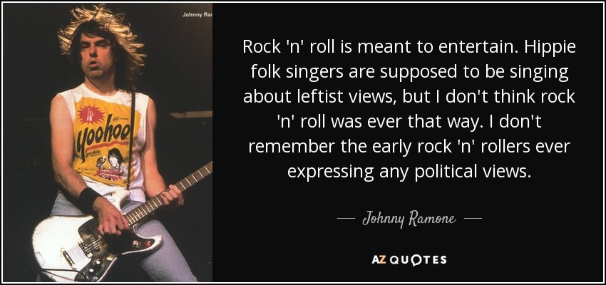 Johnny Ramone Quote Rock N Roll Is Meant To Entertain Hippie Folk Singers