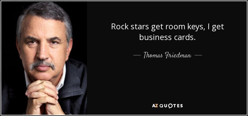 Rock stars get room keys, I get business cards. - Thomas Friedman