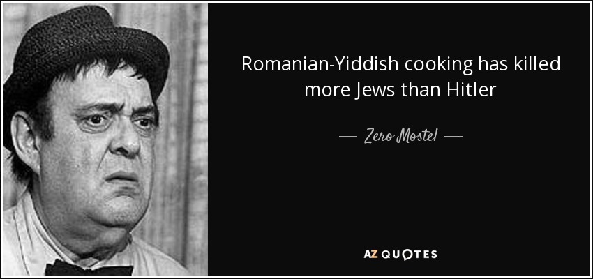 Romanian-Yiddish cooking has killed more Jews than Hitler - Zero Mostel