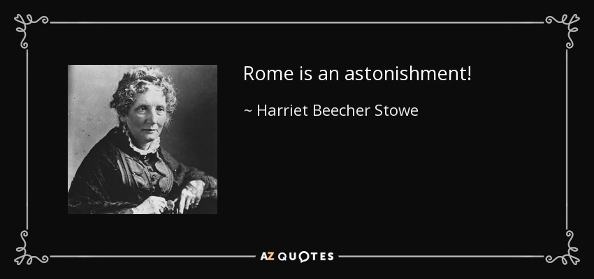 Rome is an astonishment! - Harriet Beecher Stowe