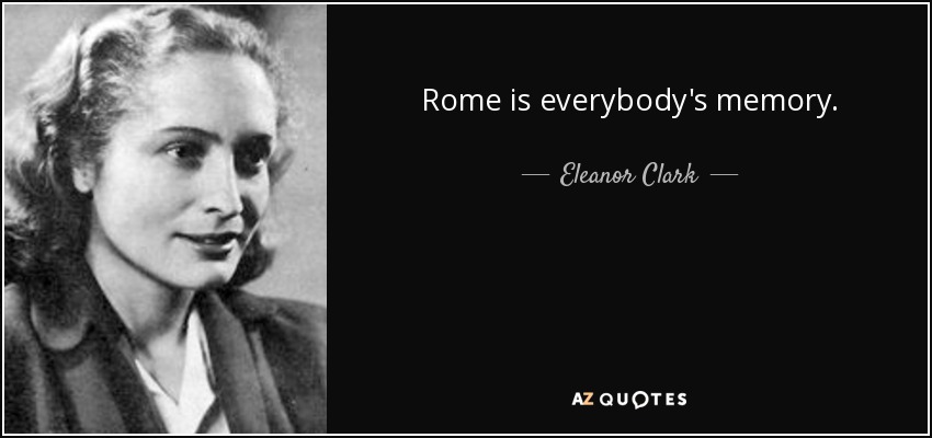 Rome is everybody's memory. - Eleanor Clark