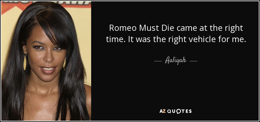 Romeo Must Die came at the right time. It was the right vehicle for me. - Aaliyah