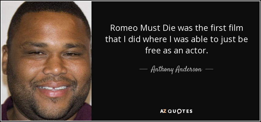 Romeo Must Die was the first film that I did where I was able to just be free as an actor. - Anthony Anderson