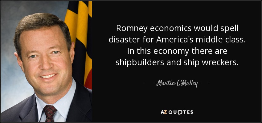 Romney economics would spell disaster for America's middle class. In this economy there are shipbuilders and ship wreckers. - Martin O'Malley