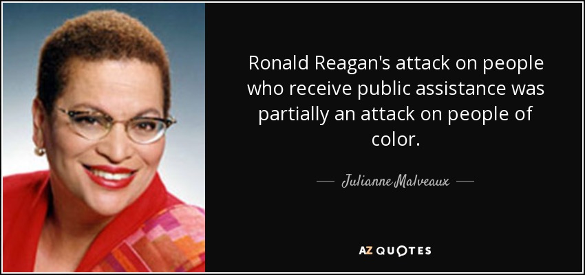 Ronald Reagan's attack on people who receive public assistance was partially an attack on people of color. - Julianne Malveaux