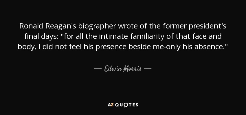 Ronald Reagan's biographer wrote of the former president's final days: 