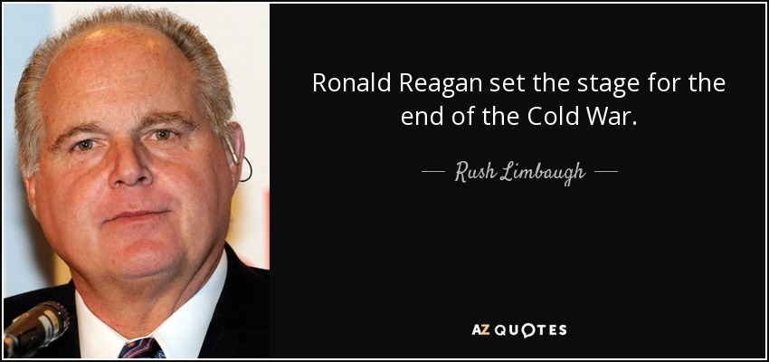 Ronald Reagan set the stage for the end of the Cold War. - Rush Limbaugh