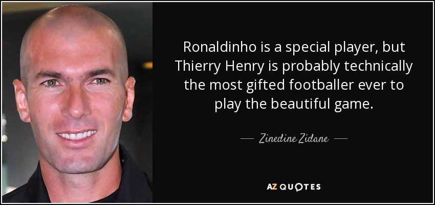 Ronaldinho is a special player, but Thierry Henry is probably technically the most gifted footballer ever to play the beautiful game. - Zinedine Zidane